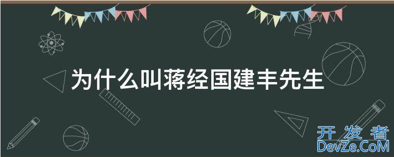 为什么蒋经国叫建丰同志（蒋经国为什么称为建丰）