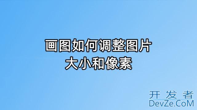 Win11画图工具怎么图片调整像素? 画图工具修改图片大小和分辨率的技巧